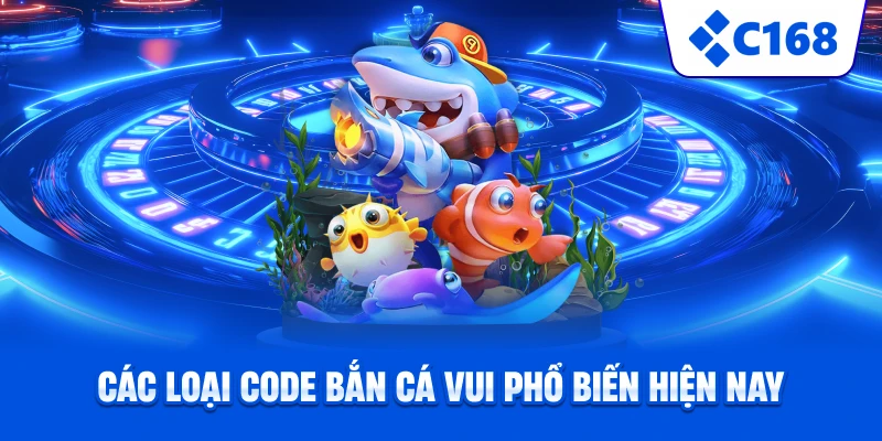 Các loại code bắn cá vui phổ biến hiện nay