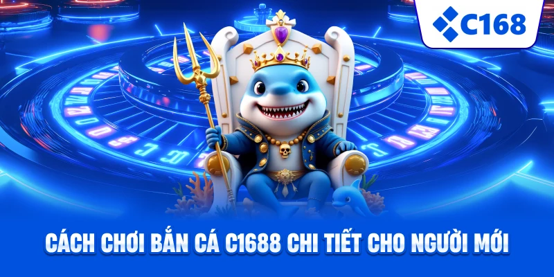 Cách chơi bắn cá C1688 chi tiết cho người mới