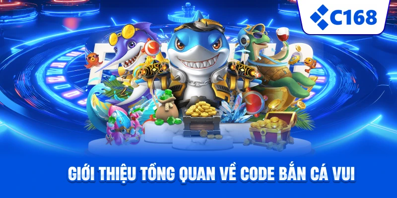Giới thiệu tổng quan về code bắn cá vui