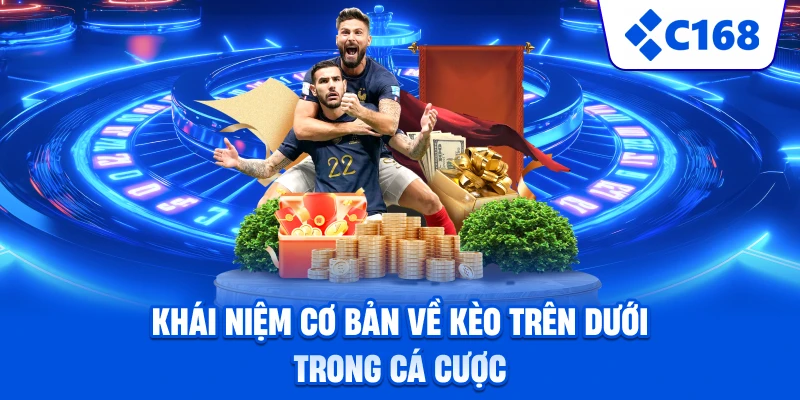 Khái niệm cơ bản về kèo trên dưới trong cá cược