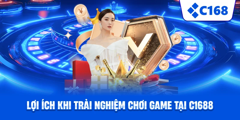 Lợi ích khi trải nghiệm choi game tại C1688